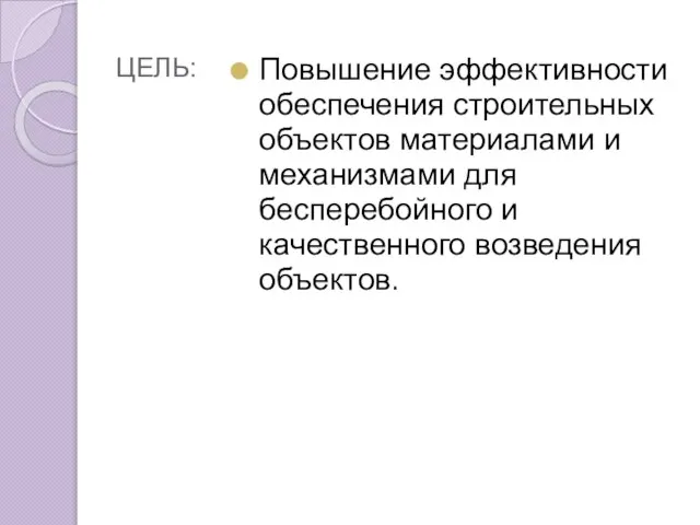 ЦЕЛЬ: Повышение эффективности обеспечения строительных объектов материалами и механизмами для бесперебойного и качественного возведения объектов.