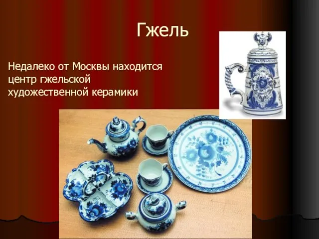 Гжель Недалеко от Москвы находится центр гжельской художественной керамики