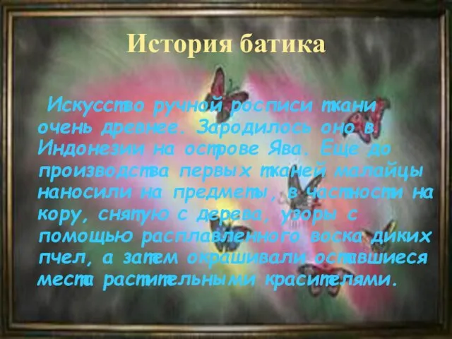 Искусство ручной росписи ткани очень древнее. Зародилось оно в Индонезии на острове