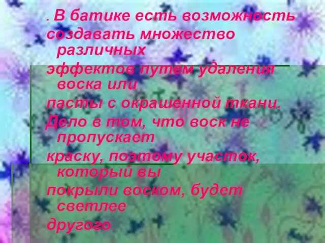 . В батике есть возможность создавать множество различных эффектов путем удаления воска