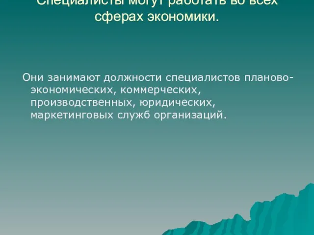 Специалисты могут работать во всех сферах экономики. Они занимают должности специалистов планово-экономических,