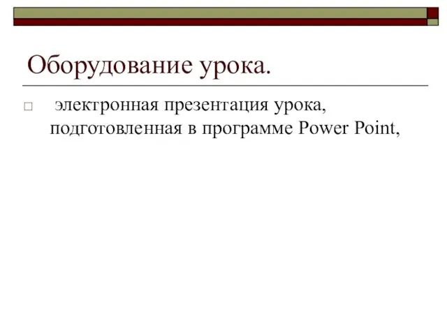 Оборудование урока. электронная презентация урока, подготовленная в программе Power Point,