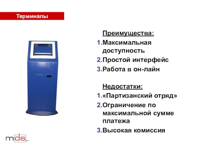 Терминалы Преимущества: Максимальная доступность Простой интерфейс Работа в он-лайн Недостатки: «Партизанский отряд»