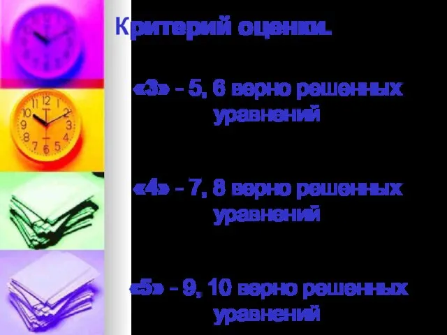 Критерий оценки. «3» - 5, 6 верно решенных уравнений «4» - 7,