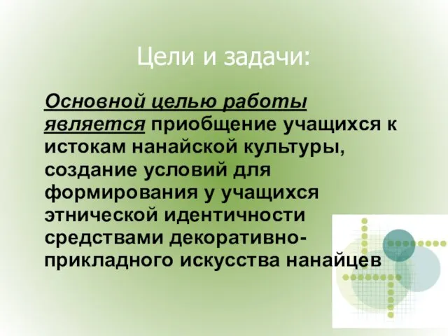 Цели и задачи: Основной целью работы является приобщение учащихся к истокам нанайской