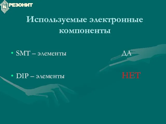 Используемые электронные компоненты SMT – элементы ДА DIP – элементы НЕТ