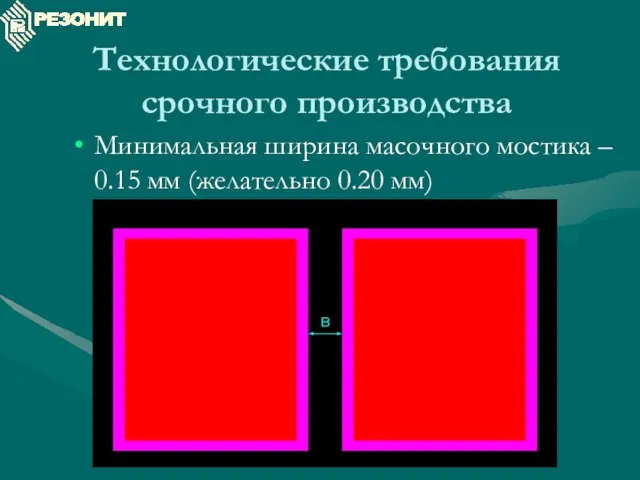 Технологические требования срочного производства Минимальная ширина масочного мостика – 0.15 мм (желательно 0.20 мм)