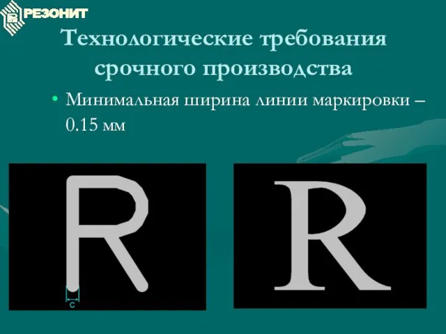 Технологические требования срочного производства Минимальная ширина линии маркировки – 0.15 мм