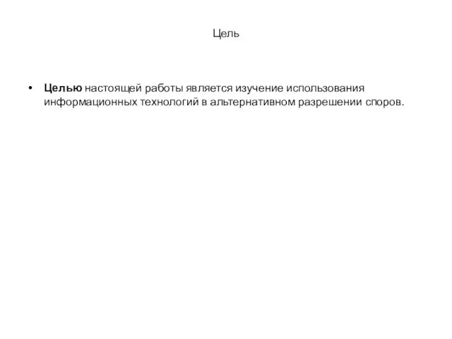 Цель Целью настоящей работы является изучение использования информационных технологий в альтернативном разрешении споров.