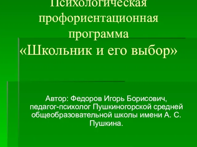 Психологическая профориентационная программа «Школьник и его выбор» Автор: Федоров Игорь Борисович, педагог-психолог