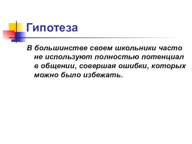 Гипотеза В большинстве своем школьники часто не используют полностью потенциал в общении,