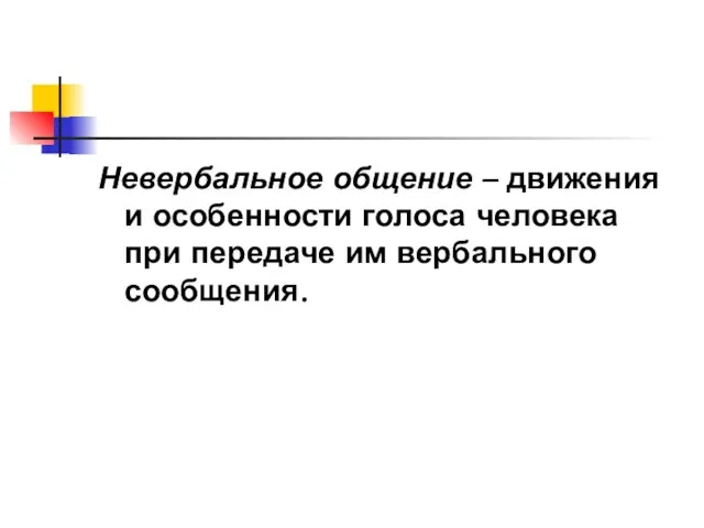 Невербальное общение – движения и особенности голоса человека при передаче им вербального сообщения.