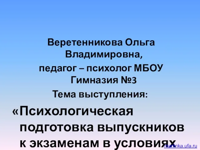 Веретенникова Ольга Владимировна, педагог – психолог МБОУ Гимназия №3 Тема выступления: «Психологическая