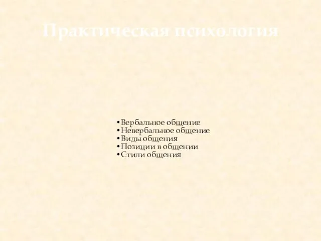 Практическая психология Вербальное общение Невербальное общение Виды общения Позиции в общении Стили общения