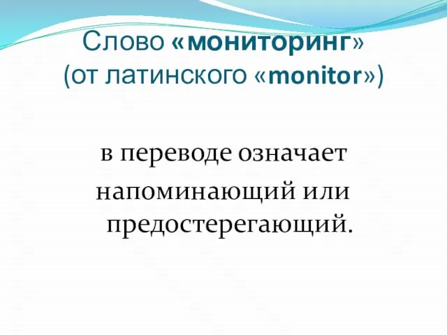 Слово «мониторинг» (от латинского «monitor») в переводе означает напоминающий или предостерегающий.