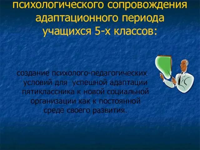 Цель психологического сопровождения адаптационного периода учащихся 5-х классов: создание психолого-педагогических условий для