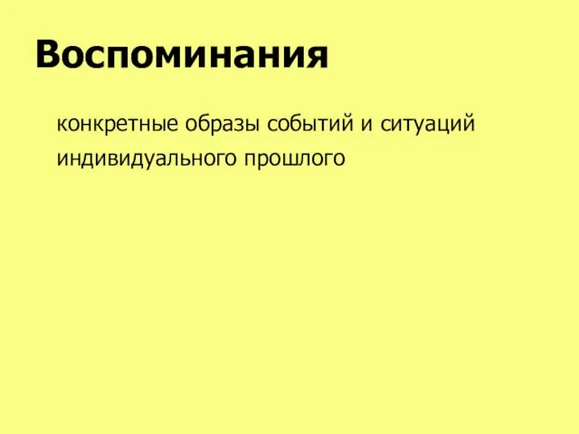 Воспоминания конкретные образы событий и ситуаций индивидуального прошлого