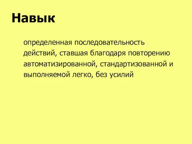 Навык определенная последовательность действий, ставшая благодаря повторению автоматизированной, стандартизованной и выполняемой легко, без усилий