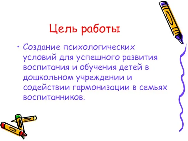 Цель работы Создание психологических условий для успешного развития воспитания и обучения детей