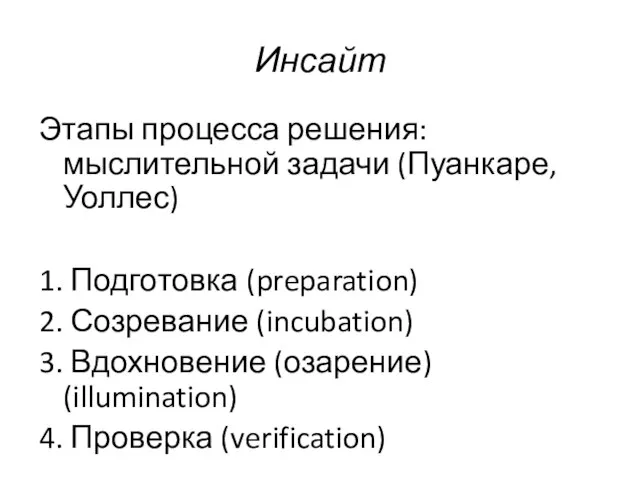 Инсайт Этапы процесса решения: мыслительной задачи (Пуанкаре, Уоллес) 1. Подготовка (preparation) 2.