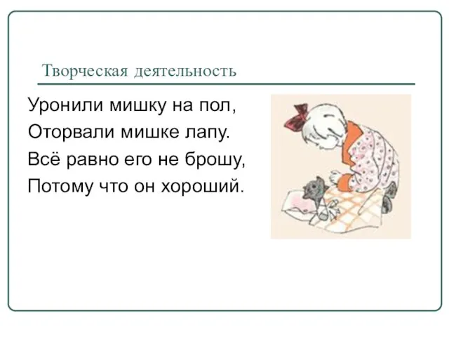 Творческая деятельность Уронили мишку на пол, Оторвали мишке лапу. Всё равно его