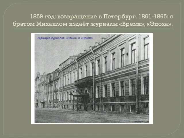 1859 год: возвращение в Петербург. 1861-1865: с братом Михаилом издаёт журналы «Время», «Эпоха».