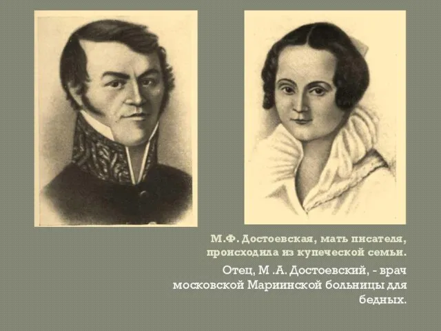 М.Ф. Достоевская, мать писателя, происходила из купеческой семьи. Отец, М .А. Достоевский,
