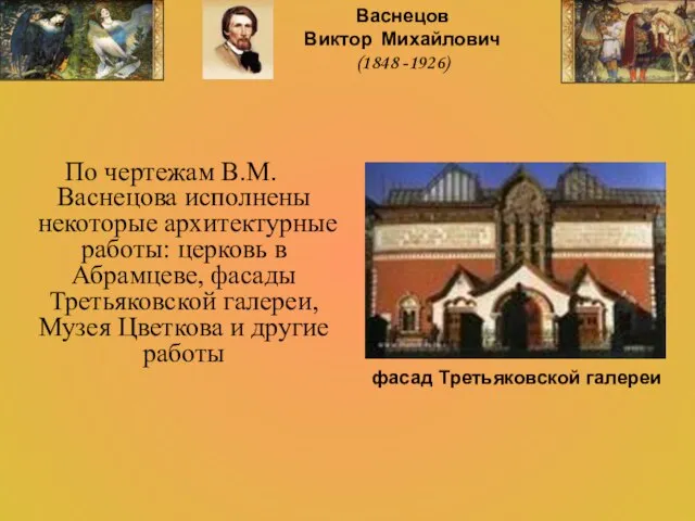 По чертежам В.М.Васнецова исполнены некоторые архитектурные работы: церковь в Абрамцеве, фасады Третьяковской