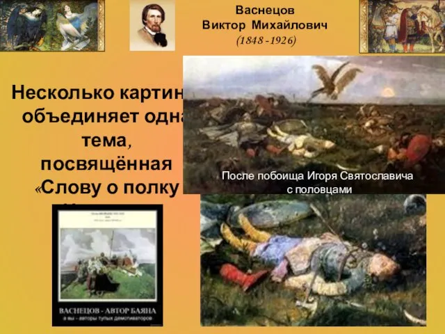 Несколько картин объединяет одна тема, посвящённая «Слову о полку Игореве» Васнецов Виктор