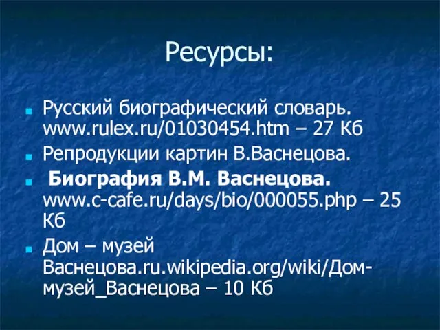 Ресурсы: Русский биографический словарь. www.rulex.ru/01030454.htm – 27 Кб Репродукции картин В.Васнецова. Биография