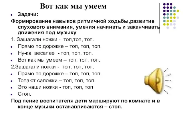 Задачи: Формирование навыков ритмичной ходьбы,развитие слухового внимания, умения начинать и заканчивать движения