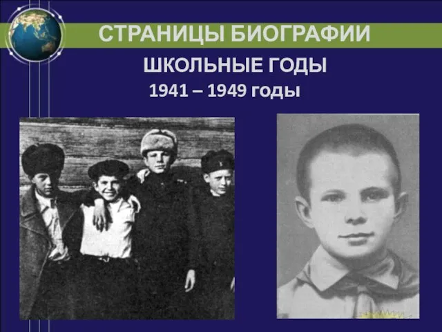 СТРАНИЦЫ БИОГРАФИИ ШКОЛЬНЫЕ ГОДЫ 1941 – 1949 годы