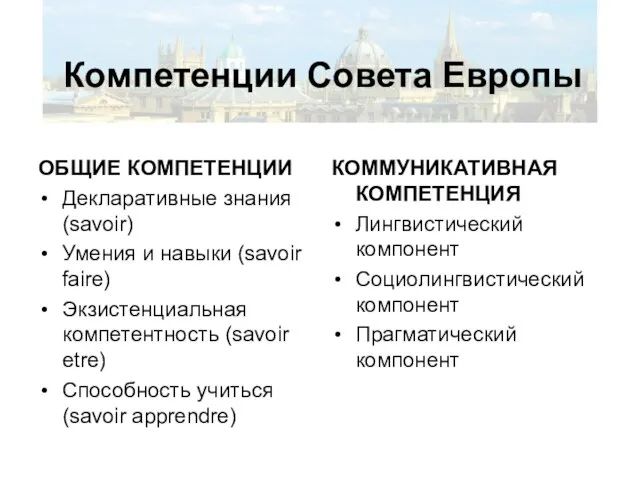 Компетенции Совета Европы ОБЩИЕ КОМПЕТЕНЦИИ Декларативные знания (savoir) Умения и навыки (savoir