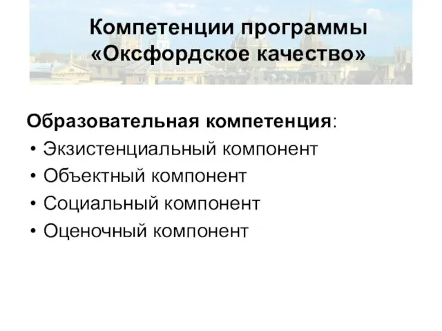 Компетенции программы «Оксфордское качество» Образовательная компетенция: Экзистенциальный компонент Объектный компонент Социальный компонент Оценочный компонент