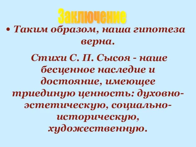 Заключение Таким образом, наша гипотеза верна. Стихи С. П. Сысоя - наше