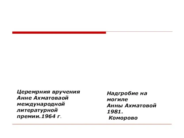 Церемрния вручения Анне Ахматоваой международной литературной премии.1964 г. Надгробие на могиле Анны Ахматовой 1981. Коморово