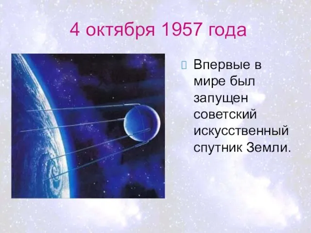 4 октября 1957 года Впервые в мире был запущен советский искусственный спутник Земли.