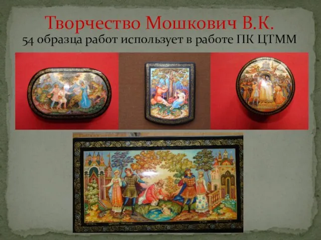 54 образца работ использует в работе ПК ЦТММ Творчество Мошкович В.К.