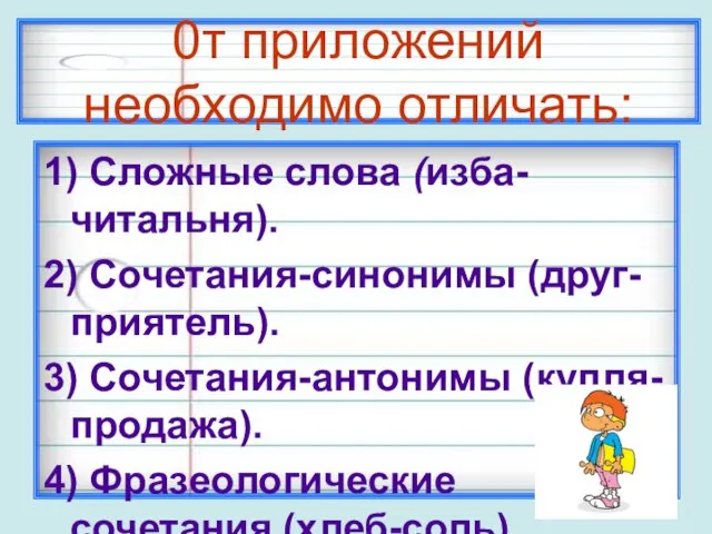 0т приложений необходимо отличать: 1) Сложные слова (изба-читальня). 2) Сочетания-синонимы (друг-приятель). 3)