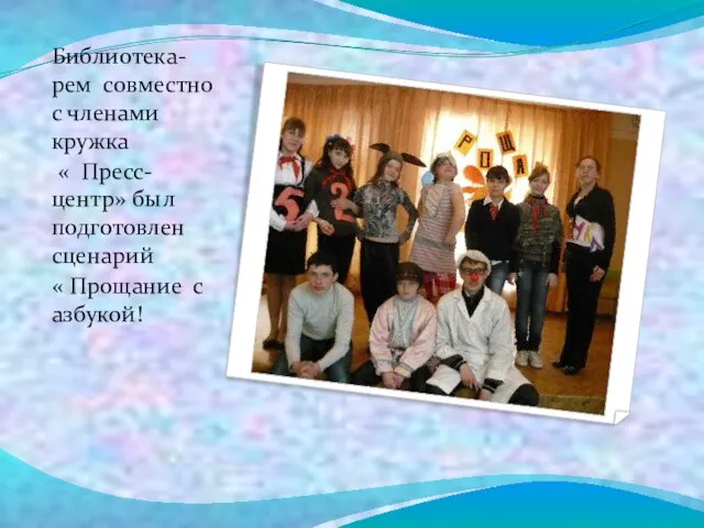 Библиотека-рем совместно с членами кружка « Пресс-центр» был подготовлен сценарий « Прощание с азбукой!