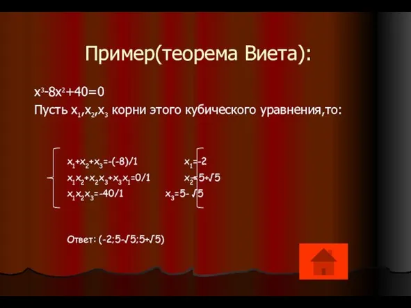 Пример(теорема Виета): x3-8x2+40=0 Пусть x1,x2,x3 корни этого кубического уравнения,то: x1+x2+x3=-(-8)/1 x1=-2 x1x2+x2x3+x3x1=0/1