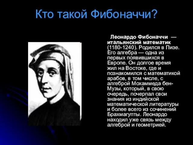 Кто такой Фибоначчи? Леонардо Фибоначчи — итальянский математик (1180-1240). Родился в Пизе.