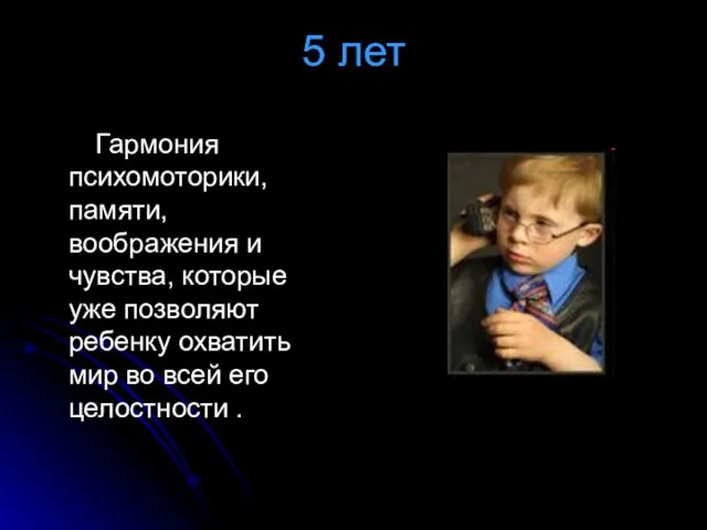 5 лет Гармония психомоторики, памяти, воображения и чувства, которые уже позволяют ребенку