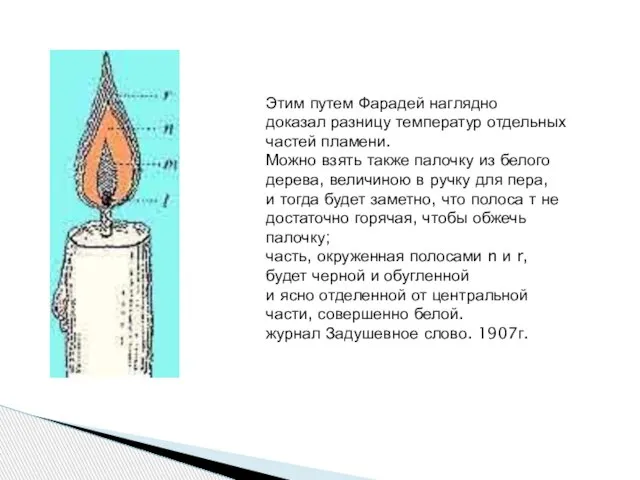 Этим путем Фарадей наглядно доказал разницу температур отдельных частей пламени. Можно взять