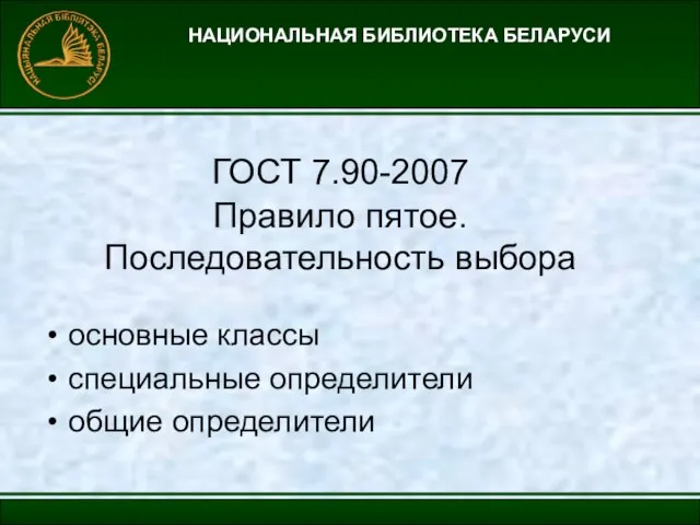 НАЦИОНАЛЬНАЯ БИБЛИОТЕКА БЕЛАРУСИ ГОСТ 7.90-2007 Правило пятое. Последовательность выбора основные классы специальные определители общие определители