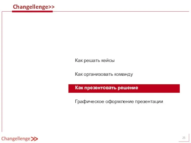 Changellenge>> Как решать кейсы Как организовать команду Как презентовать решение Графическое оформление презентации