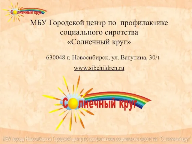 МБУ Городской центр по профилактике социального сиротства «Солнечный круг» 630048 г. Новосибирск, ул. Ватутина, 30/1 www.sibchildren.ru