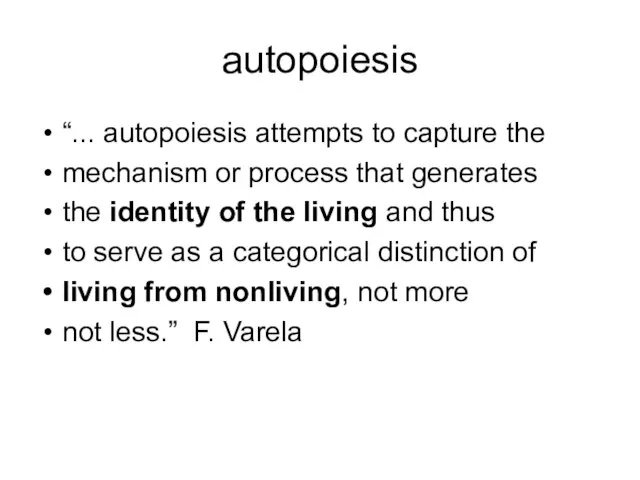 autopoiesis “... autopoiesis attempts to capture the mechanism or process that generates