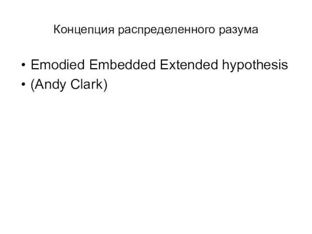 Концепция распределенного разума Emodied Embedded Extended hypothesis (Andy Clark)