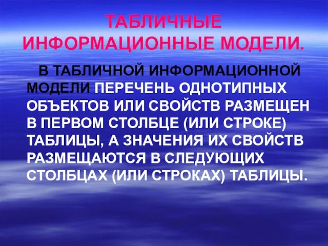 ТАБЛИЧНЫЕ ИНФОРМАЦИОННЫЕ МОДЕЛИ. В ТАБЛИЧНОЙ ИНФОРМАЦИОННОЙ МОДЕЛИ ПЕРЕЧЕНЬ ОДНОТИПНЫХ ОБЪЕКТОВ ИЛИ СВОЙСТВ